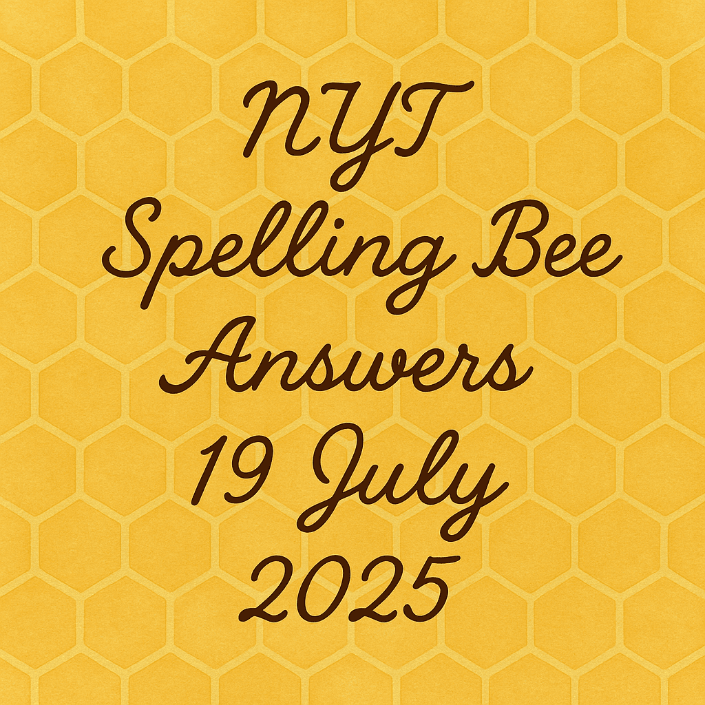 NYT SPELLING BEE ANSWERS 19 JUL 25