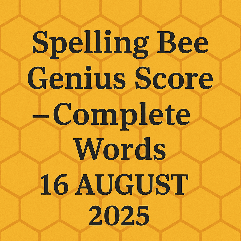 SPELLING BEE GENIUS 16 AUG 2025