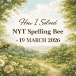 How I Solved NYT Spelling Bee – 19 MARCH 2026