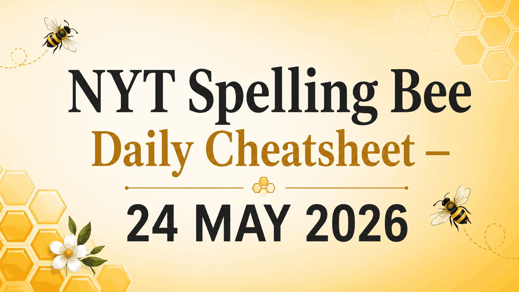 NYT Spelling Bee Daily Cheatsheet – 24 MAY 2026